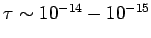 $ \tau \sim 10^{-14}-10^{-15}$