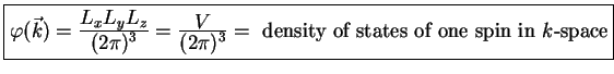 \fbox{$
\textstyle \varphi (\vec{k}) = \frac{\textstyle L_xL_yL_z}{\textstyle (2...
...V}{\textstyle (2\pi )^3} = \mbox{ density of states of one spin in
$k$-space}$}