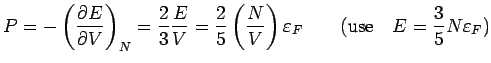 $\displaystyle P = - \left( \frac{\partial E}{\partial V}\right)_N = \frac{2}{3}...
...}{V}\right)\varepsilon _F\qquad ({\rm use}\quad E =
\frac{3}{5}N\varepsilon _F)$