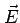 $ \vec{E}$