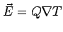 $\displaystyle \vec{E}= Q\nabla T$