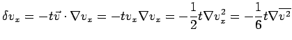 $\displaystyle \delta v_x = - t \vec{v}\cdot \nabla v_x = - tv_x\nabla v_x = -
\frac{1}{2}t\nabla v_x^2= - \frac{1}{6} t\nabla \overline{v^2}$
