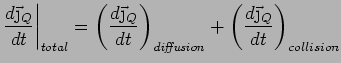 $\displaystyle \frac{d\vec{\j}_Q}{dt}\bigg\vert _{total} = \left(
\frac{d\vec{\j...
...dt}\right)_{\it diffusion} + \left(
\frac{d\vec{\j}_{Q}}{dt}\right)_{collision}$