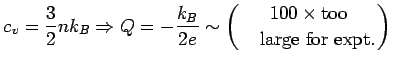 $\displaystyle c_v = \frac{3}{2} nk_B \Rightarrow Q = - \frac{k_B}{2e} \sim \left({100
\times \mbox{too} \atop \mbox{\quad large for expt.}}\right)$