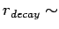 $ r_{decay} \sim$