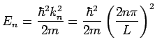 $\displaystyle E_n = \frac{\hbar^2k^2_n}{2m} = \frac{\hbar^2}{2m} \left(
\frac{2n\pi}{L} \right)^2$