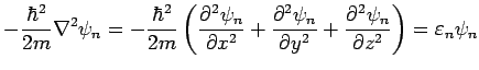 $\displaystyle - \frac{\hbar^2}{2m} \nabla^2 \psi_n = - \frac{\hbar^2}{2m} \left...
...rtial y^2}+\frac{\partial ^2\psi_n}{\partial z^2}\right) = \varepsilon _n\psi_n$