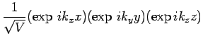 $\displaystyle \frac{1}{\sqrt{V}} (\exp  ik_xx) (\exp  
ik_yy)(\exp ik_zz)$