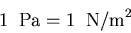 \begin{displaymath}
1\;\; {\rm Pa}= 1\;\; {\rm N/m}^2
\end{displaymath}