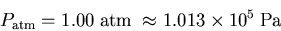 \begin{displaymath}
P_{\rm atm}=1.00 \;{\rm atm}\;\approx 1.013\times 10^{5}\;{\rm Pa}
\end{displaymath}