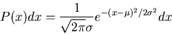 \begin{displaymath}
P(x)dx=\frac{1}{\sqrt{2\pi}\sigma}e^{-(x-\mu)^2/2\sigma^2}dx
\end{displaymath}