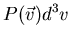 $\displaystyle P(\vec{v})d^3v$