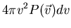 $\displaystyle 4\pi v^2 P(\vec{v})dv$