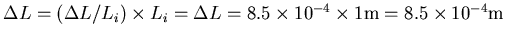 $\Delta L=(\Delta L/L_i)\times L_i=\Delta L=8.5\times 10^{-4}\times 1 {\rm m}=
8.5\times 10^{-4} {\rm m}$