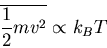 \begin{displaymath}
\overline{\frac{1}{2}mv^2}\propto k_BT
\end{displaymath}