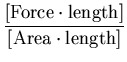 $\displaystyle \frac{[{\rm Force}\cdot {\rm length}]}{[{\rm Area}\cdot{\rm length}]}$