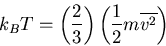 \begin{displaymath}
k_BT=\left(\frac{2}{3}\right)\left(\frac{1}{2}m\overline{v^2}\right)
\end{displaymath}