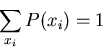 \begin{displaymath}
\sum_{x_i} P(x_i)=1
\end{displaymath}