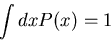 \begin{displaymath}
\int dx P(x)=1
\end{displaymath}