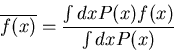 \begin{displaymath}
\overline{f(x)}=\frac{\int dx P(x)f(x)}{\int dx P(x)}
\end{displaymath}