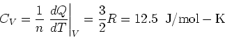 \begin{displaymath}
C_V=\frac{1}{n}\left.
\frac{dQ}{dT}\right\vert _{V}=\frac{3}{2}R=12.5\;\;{\rm J/mol-K}
\end{displaymath}