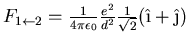 $F_{1\leftarrow 2} = \frac{1}{4\pi\epsilon_0}
\frac{e^2}{d^2} \frac{1}{\sqrt{2}} (\hat{\i}+\hat{\j})$