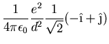 $\displaystyle \frac{1}{4\pi\epsilon_0} \frac{e^2}{d^2}
\frac{1}{\sqrt{2}} (-\hat{\i}+\hat{\j})$