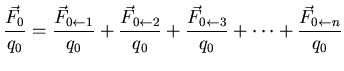 $\displaystyle \frac{\vec{F}_{0}}{q_{0}} = \frac{\vec{F}_{0 \leftarrow 1}}
{q_{0...
...c{F}_{0 \leftarrow 3}}{q_{0}} + \cdots +
\frac{\vec{F}_{0 \leftarrow n}}{q_{0}}$