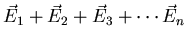 $\displaystyle \vec{E}_{1} + \vec{E}_{2} + \vec{E}_{3} + \cdots
\vec{E}_{n}$