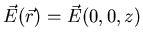 $\vec{E}
(\vec{r}) = \vec{E} (0, 0, z)$