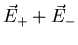 $\displaystyle \vec{E}_{+}+\vec{E}_{-}$