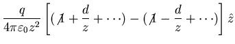 $\displaystyle \frac{q}{4 \pi \varepsilon_{0} z^{2}} \left
[(\not 1+ \frac{d}{z} + \cdots) - (\not 1 - \frac{d}{z} + \cdots) \right ]
\hat{z}$