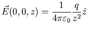 $\displaystyle \vec{E} (0,0,z) = \frac{1}{4 \pi \varepsilon_{0}} \frac{q}{z^{2}} \hat{z}$