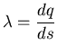 $\displaystyle \lambda = \frac{dq}{ds}$