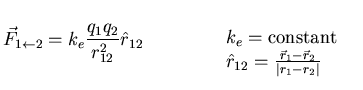 $\displaystyle \vec{F}_{1\leftarrow 2} = k_e\frac{q_1q_2}{r^2_{12}}\hat{r}_{12}\...
...t}\\
\hat{r}_{12} = \frac{\vec{r}_1-\vec{r}_2}{\vert r_1-r_2\vert}
\end{array}$