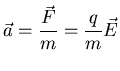 $\displaystyle \vec{a} = \frac{\vec{F}}{m} = \frac{q}{m} \vec{E}$