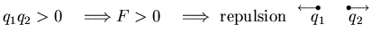 $\displaystyle q_1q_2 > 0 \quad\Longrightarrow F > 0\quad \Longrightarrow   
\...
...ftarrow\!\bullet}{\quad 
q_1}\quad\stackrel{  \bullet\!\longrightarrow}{q_2}$