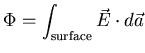 $\displaystyle \Phi = \int_{\rm {surface}} \vec{E} \cdot d\vec{a}$