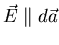 $\vec{E} \parallel d
\vec{a}$