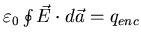 $\varepsilon_{0} \oint \vec{E} \cdot d \vec{a} = q_{enc}$