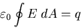 \begin{displaymath}
\varepsilon_{0} \oint E\;dA=q
\end{displaymath}