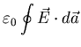 $\displaystyle \varepsilon_{0} \oint \vec{E} \cdot d \vec{a}$