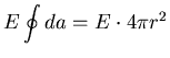 $\displaystyle E \oint d a = E \cdot 4 \pi r^{2}$