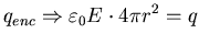 $\displaystyle q_{enc}
\Rightarrow \varepsilon_{0} E \cdot 4 \pi r^{2} = q$