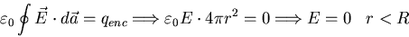 \begin{displaymath}
\varepsilon_{0} \oint \vec{E} \cdot d \vec{a} = q_{enc}
\Lon...
... \varepsilon_{0}E\cdot 4\pi r^2=0
\Longrightarrow E=0\;\;\;r<R
\end{displaymath}