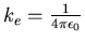 $k_e = \frac{1}{4\pi\epsilon_0}$