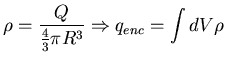 $\displaystyle \rho = \frac{Q}{\frac{4}{3} \pi R^{3}} \Rightarrow q_{enc} = \int
dV \rho$