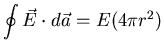 $\displaystyle \oint \vec{E} \cdot d \vec{a} = E (4 \pi r^{2})$