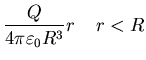 $\displaystyle \frac{Q}{4 \pi \varepsilon_{0} R^{3}} r\;\;\;\; r<R$