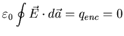 $\displaystyle \varepsilon_{0} \oint \vec{E} \cdot d \vec{a} = q_{enc} = 0$